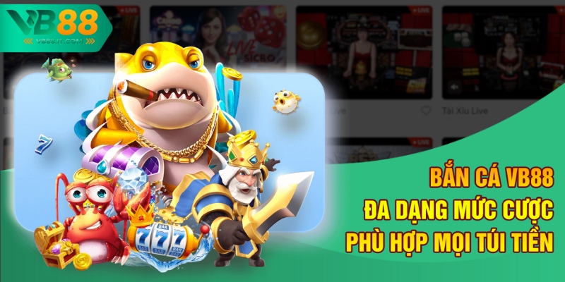 Bắn cá VB88 đa dạng mức cược, phù hợp mọi túi tiền