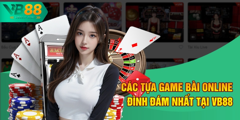 Đánh Bài Online Có Bịp Không - Sự Thật Từ Nhà Cái VB88 3 Các tựa game bài online đình đám nhất tại VB88