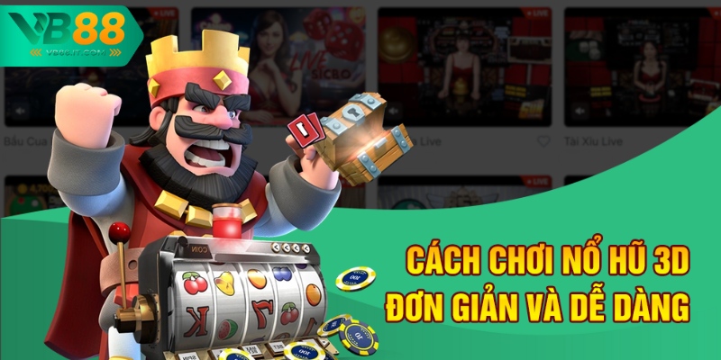 Cách chơi nổ hũ 3D đơn giản và dễ dàng 