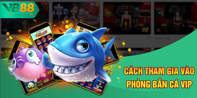 Phòng Bắn Cá VIP Nhiều Xu VB88 – Săn Xu Đổi Thưởng Lớn 3 Cách tham gia vào phòng bắn cá VIP đơn giản