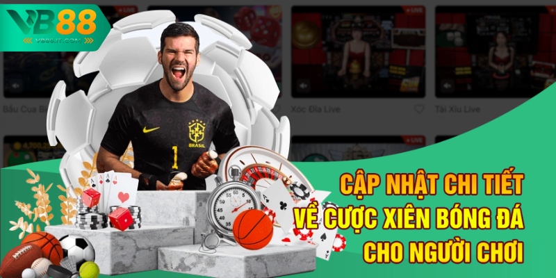 Cập nhật chi tiết về cược xiên bóng đá cho người chơi