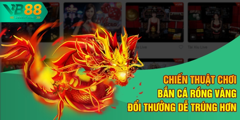Bắn Cá Rồng Vàng Đổi Thưởng – Cơ Hội Đổi Đời Tại VB88 3 Chiến thuật chơi bắn cá Rồng Vàng đổi thưởng dễ trúng hơn