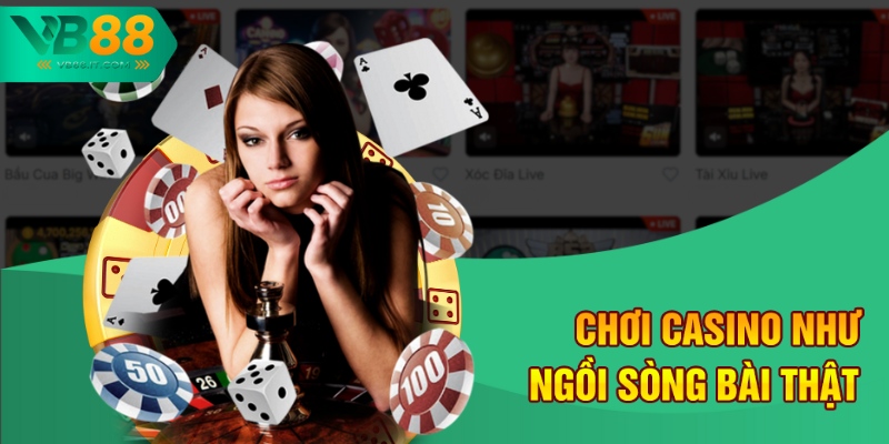 Chơi casino như ngồi sòng bài thật