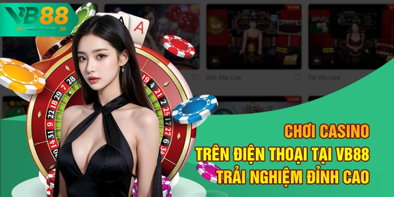 Chơi Casino Trên Điện Thoại Tại VB88 - Trải Nghiệm Đỉnh Cao