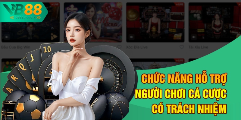 Chơi Có Trách Nhiệm VB88 Tạo Nên Sân Chơi Công Bằng, An Toàn 2 Chức năng hỗ trợ người chơi cá cược có trách nhiệm