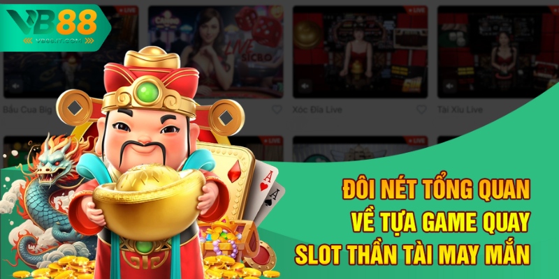 Trải Nghiệm Quay Slot Thần Tài May Mắn Tại VB88 Hấp Dẫn Nhất 1 Đôi nét tổng quan về tựa game quay slot thần tài may mắn