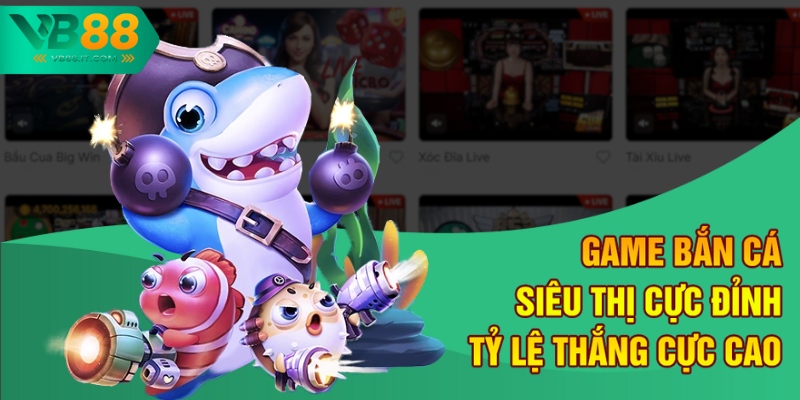 Game bắn cá Siêu Thị cực đỉnh, tỷ lệ thắng cực cao