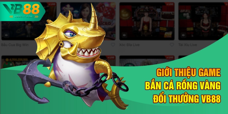 Bắn Cá Rồng Vàng Đổi Thưởng – Cơ Hội Đổi Đời Tại VB88 1 Giới thiệu game Bắn cá Rồng Vàng đổi thưởng VB88