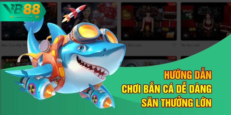 Hướng Dẫn Bắn Cá Ăn Tiền Tại VB88 Cho Người Chơi Chi Tiết 2 Hướng dẫn chơi bắn cá dễ dàng săn thưởng lớn