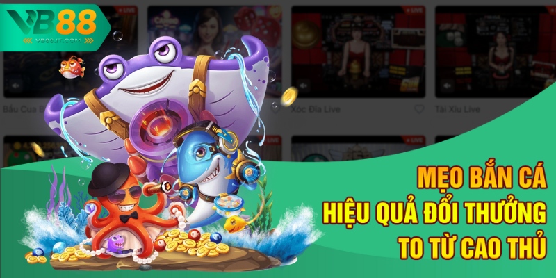Chơi Game Bắn Cá Siêu Thị Tại VB88 – Săn Thưởng Hấp Dẫn 4 Mẹo bắn cá hiệu quả đổi thưởng to từ cao thủ