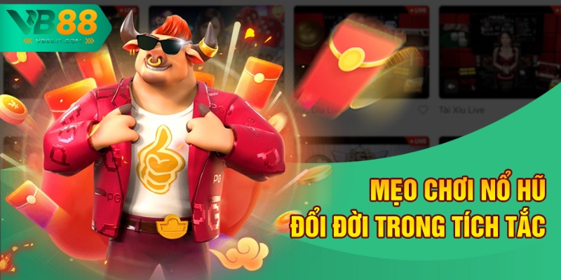 Nổ Hũ Đổi Tiền Thật Nhanh Tại VB88 - Không Lo Chờ Đợi 4 Mẹo chơi nổ hũ, đổi đời trong tích tắc