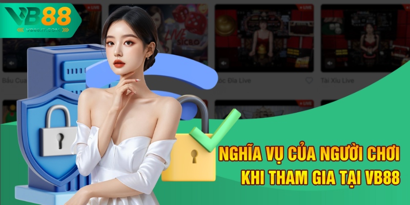 Chính Sách Bảo Mật VB88 Và Cam Kết Bảo Vệ Người Dùng 3 Nghĩa vụ của người chơi khi tham gia tại VB88