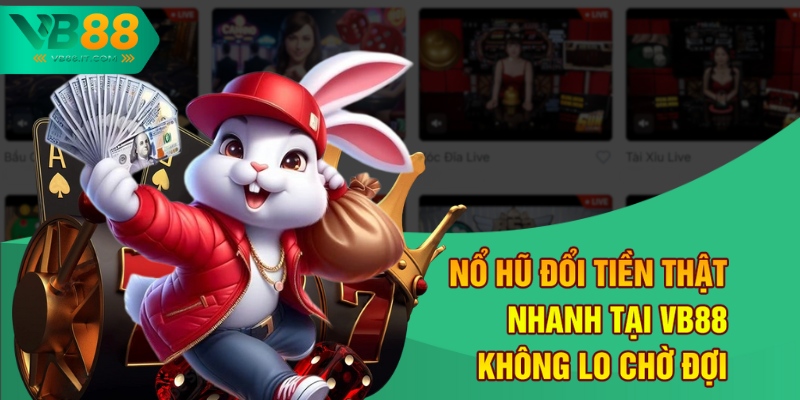 Nổ Hũ Đổi Tiền Thật Nhanh Tại VB88 - Không Lo Chờ Đợi