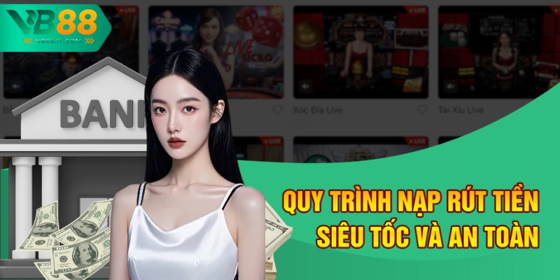Quy trình nạp rút tiền siêu tốc và an toàn