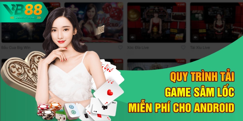 Tải Game Sâm Lốc Miễn Phí Tại VB88 - Chơi Game Thả Ga 3 Quy trình tải game Sâm lốc miễn phí cho Android
