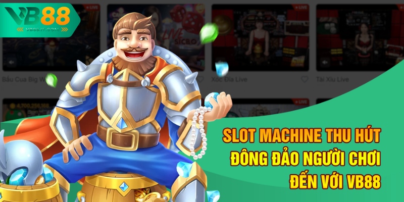 Chiến Thuật Slot Machine - Chơi Hay, Thắng Lớn Tại VB88 1 Slot Machine thu hút đông đảo người chơi đến với VB88