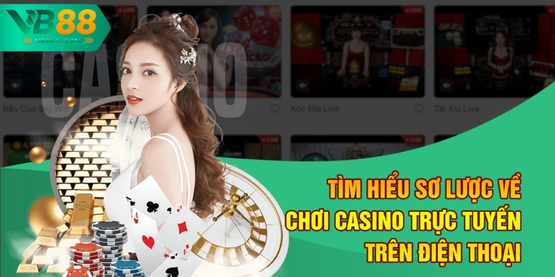 Tìm hiểu sơ lược về chơi casino trực tuyến trên điện thoại
