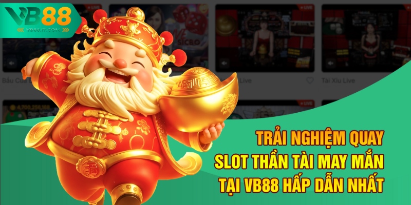 Trải Nghiệm Quay Slot Thần Tài May Mắn Tại VB88 Hấp Dẫn Nhất