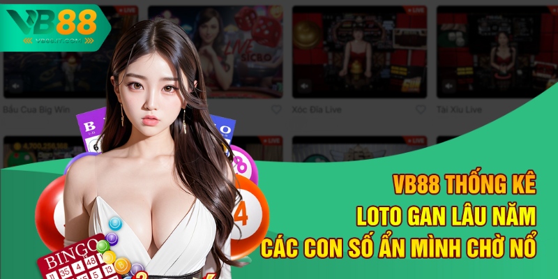 VB88 Thống Kê Loto Gan Lâu Năm - Các Con Số Ẩn Mình Chờ Nổ