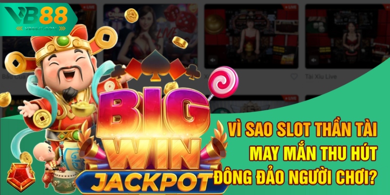 Trải Nghiệm Quay Slot Thần Tài May Mắn Tại VB88 Hấp Dẫn Nhất 2 Vì sao slot thần tài may mắn thu hút đông đảo người chơi?