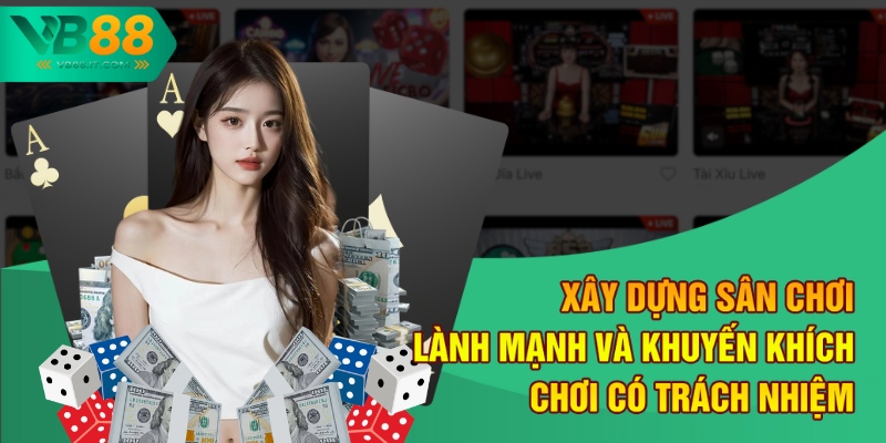 Chơi Có Trách Nhiệm VB88 Tạo Nên Sân Chơi Công Bằng, An Toàn 1 Xây dựng sân chơi lành mạnh và khuyến khích chơi có trách nhiệm