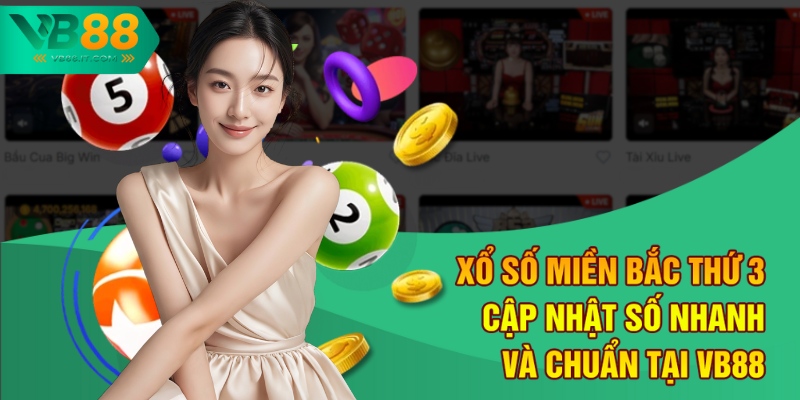 Xổ Số Miền Bắc Thứ 3 - Cập Nhật Số Nhanh Và Chuẩn Tại VB88